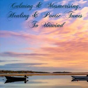Calming & Mesmerising, Healing & Poetic Tunes to Unwind (MP3)