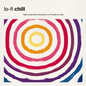 Lo-Fi Chill. Take It Easy with the Perfect Lo-Fi Beats to Relax