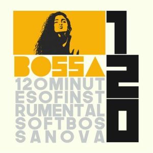 Bossa 120: 120 Minutes of Instrumental Soft Bossa Nova