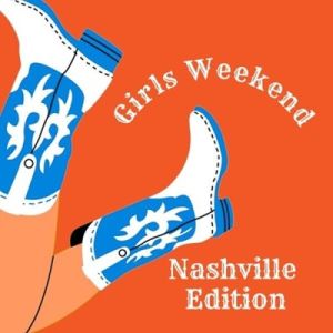 Girls Weekend: Nashville Edition