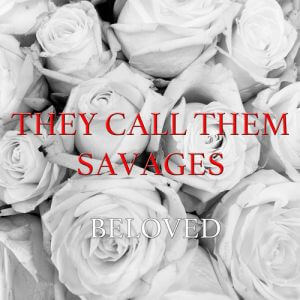 They Call Them Savages - Beloved