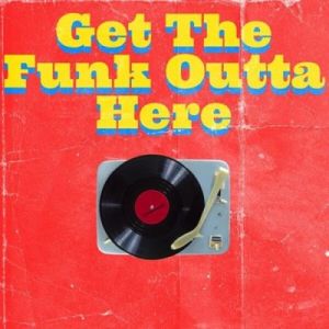 Get The Funk Outta Here
