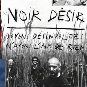 Noir Désir - Soyons désinvoltes, n'ayons l'air de rien