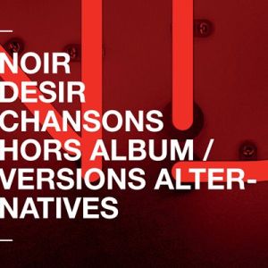 Noir Désir - Chansons hors album et versions alternatives (FLAC)