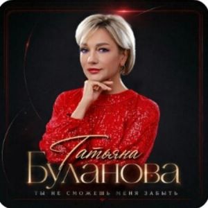 Татьяна Буланова - Ты не сможешь меня забыть